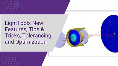 LightTools New Features, Tips & Tricks, Tolerancing, and Optimization | Synopsys