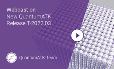 QuantumATK T-2022.03 Release: Highlights of New Features and Functionalities