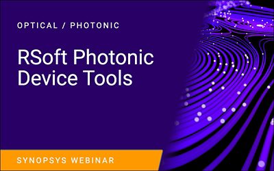 RSoft Photonic Device Tools Tech Talks | Synopsys