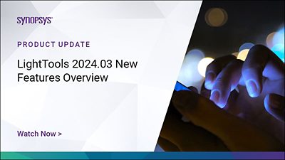 LightTools 2024.03 New Features Overview | 